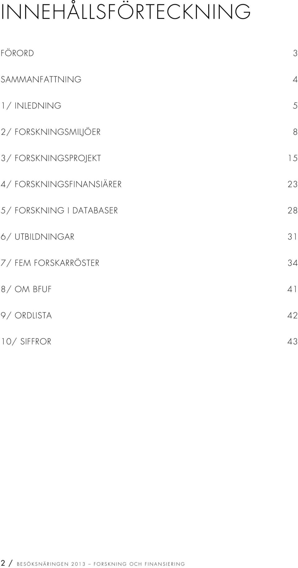 FORSKNING I DATABASER 28 6/ UTBILDNINGAR 31 7/ FEM FORSKARRÖSTER 34 8/ OM