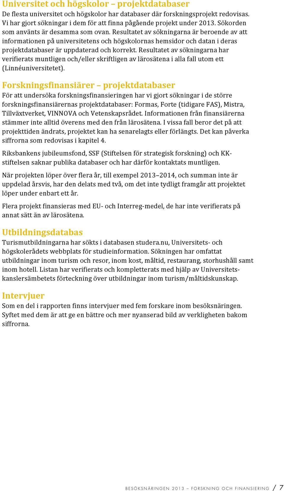 resultatetavsökningarnahar verifieratsmuntligenoch/ellerskriftligenavlärosätenaiallafallutomett (Linnéuniversitetet).