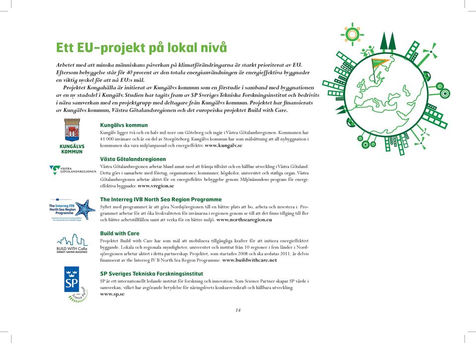 Projektet Kongahälla är initierat av Kungälvs kommun som en förstudie i samband med byggnationen av en ny stadsdel i Kungälv.