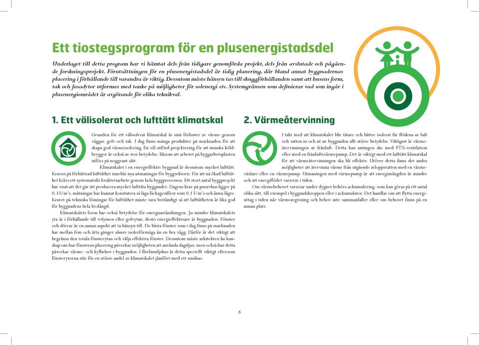 Dessutom måste hänsyn tas till skuggförhållanden samt att husens form, tak och fasadytor utformas med tanke på möjligheter för solenergi etc.