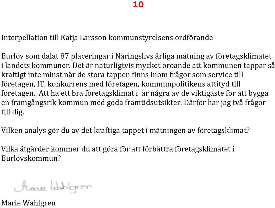 kommunpolitikens attityd till företagen. Att ha ett bra företagsklimat i är några av de viktigaste för att bygga en framgångsrik kommun med goda framtidsutsikter.