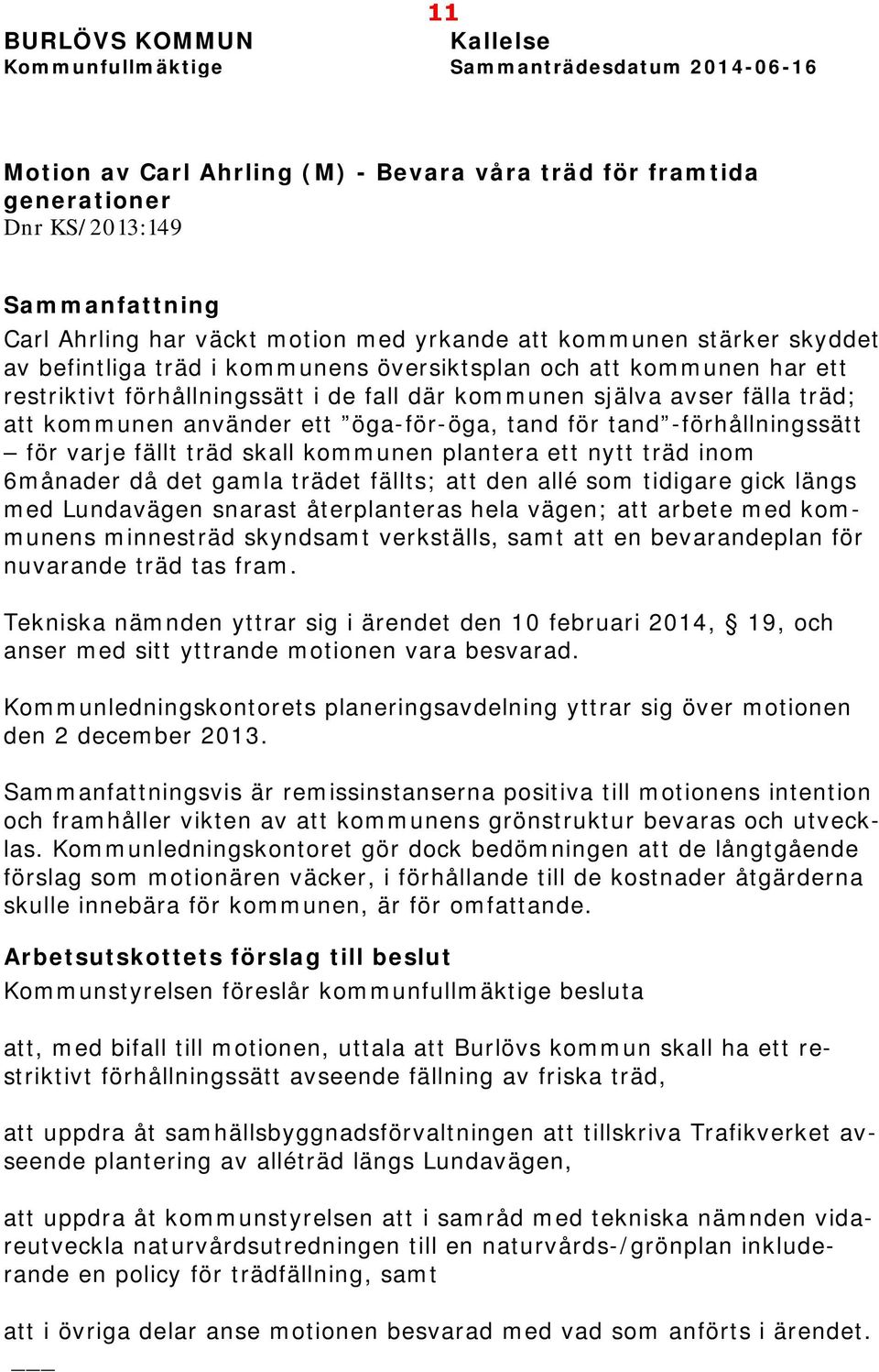 kommunen använder ett öga-för-öga, tand för tand -förhållningssätt för varje fällt träd skall kommunen plantera ett nytt träd inom 6månader då det gamla trädet fällts; att den allé som tidigare gick