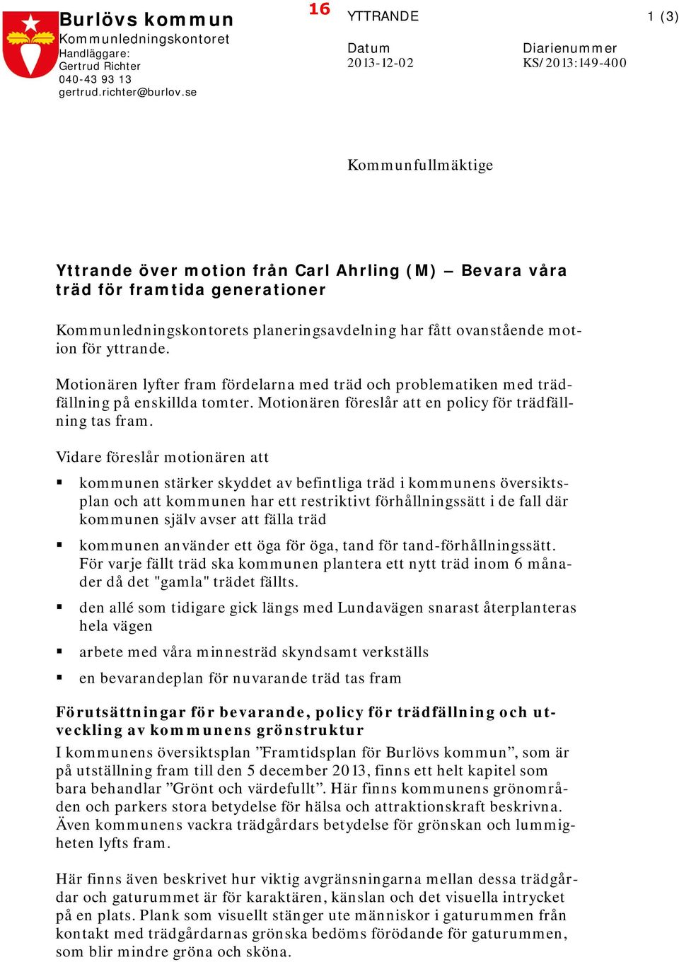 planeringsavdelning har fått ovanstående motion för yttrande. Motionären lyfter fram fördelarna med träd och problematiken med trädfällning på enskillda tomter.