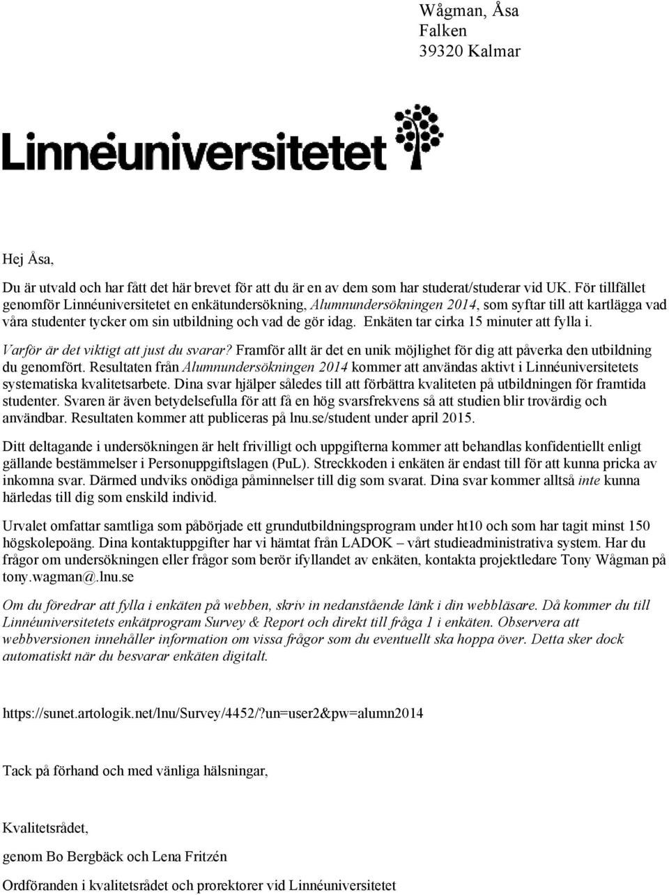 Enkäten tar cirka 15 minuter att fylla i. Varför är det viktigt att just du svarar? Framför allt är det en unik möjlighet för dig att påverka den utbildning du genomfört.