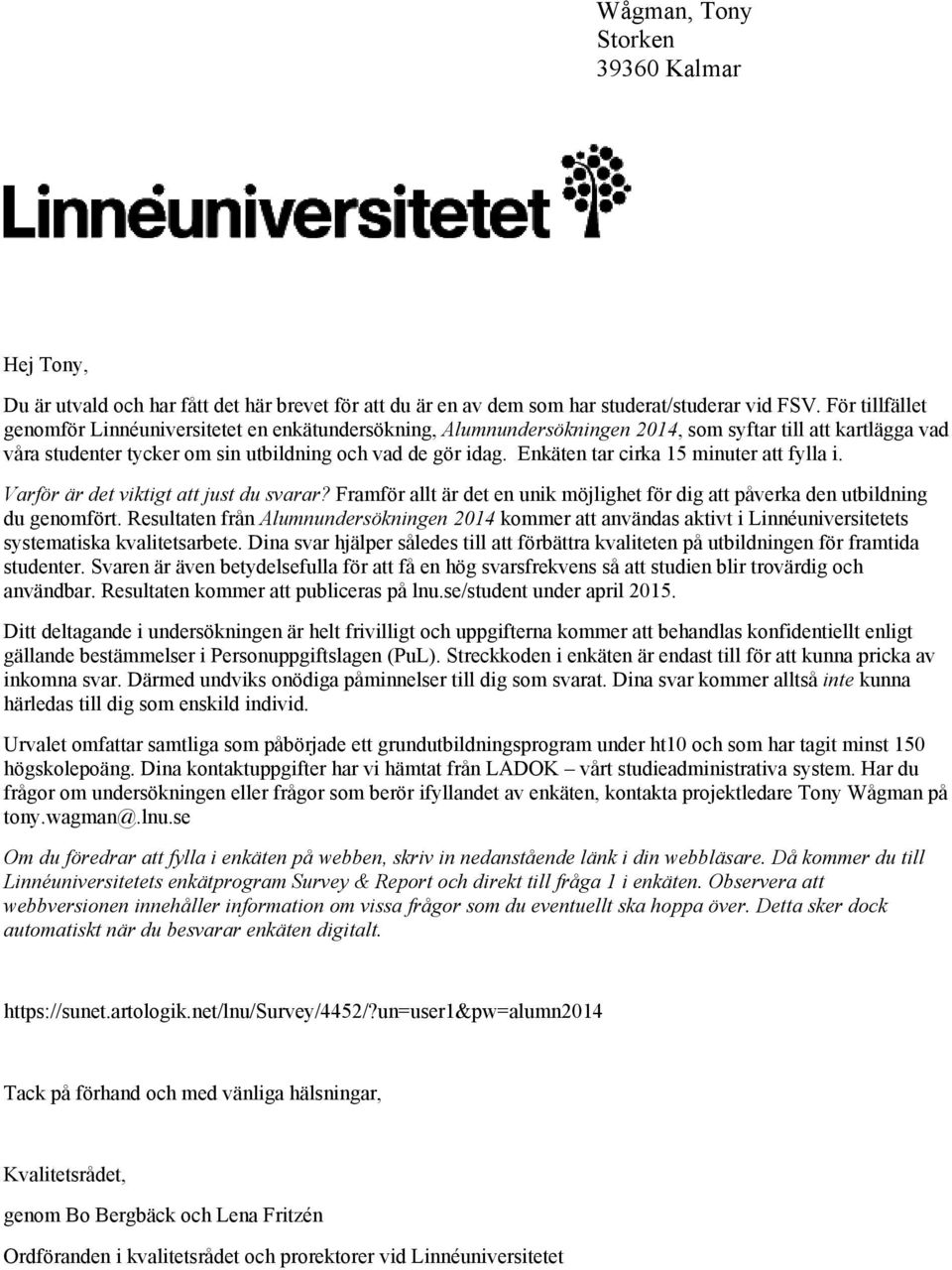 Enkäten tar cirka 15 minuter att fylla i. Varför är det viktigt att just du svarar? Framför allt är det en unik möjlighet för dig att påverka den utbildning du genomfört.