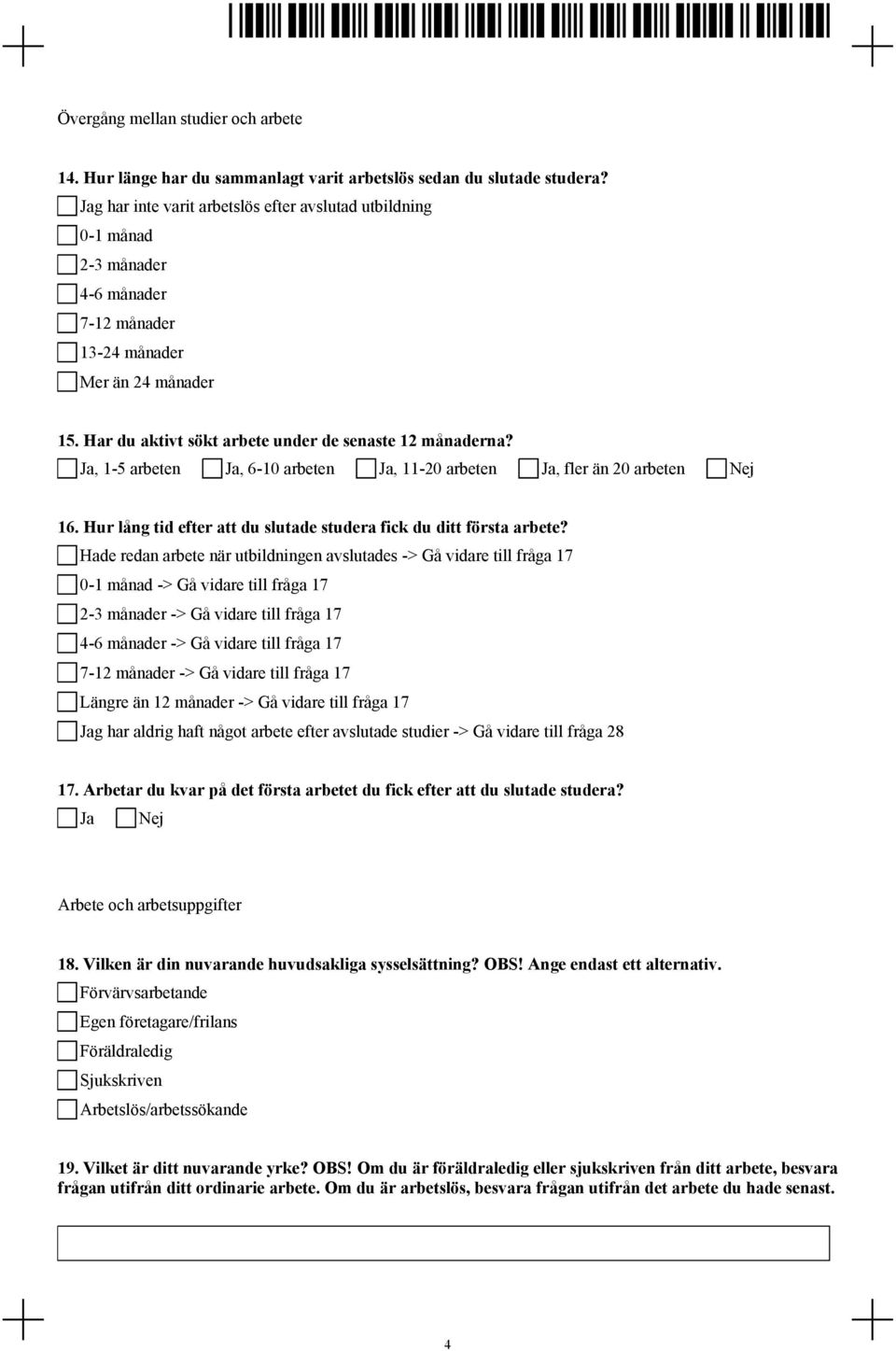 , 1-5 arbeten, 6-10 arbeten, 11-20 arbeten, fler än 20 arbeten 16. Hur lång tid efter att du slutade studera fick du ditt första arbete?