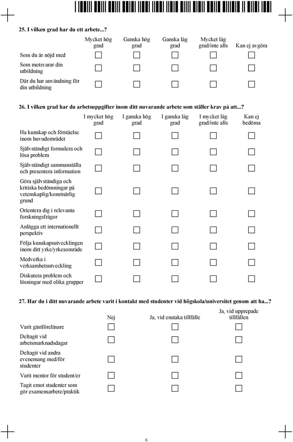 ..? Ha kunskap och förståelse inom huvudområdet Självständigt formulera och lösa problem Självständigt sammanställa och presentera information Göra självständiga och kritiska bedömningar på