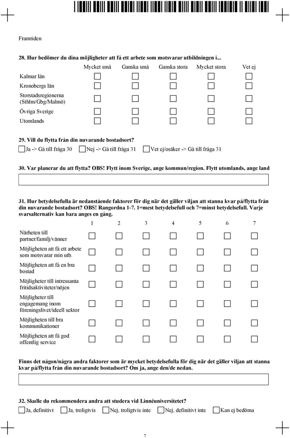 -> Gå till fråga 30 -> Gå till fråga 31 Vet ej/osäker -> Gå till fråga 31 30. Var planerar du att flytta? OBS! Flytt inom Sverige, ange kommun/region. Flytt utomlands, ange land 31.