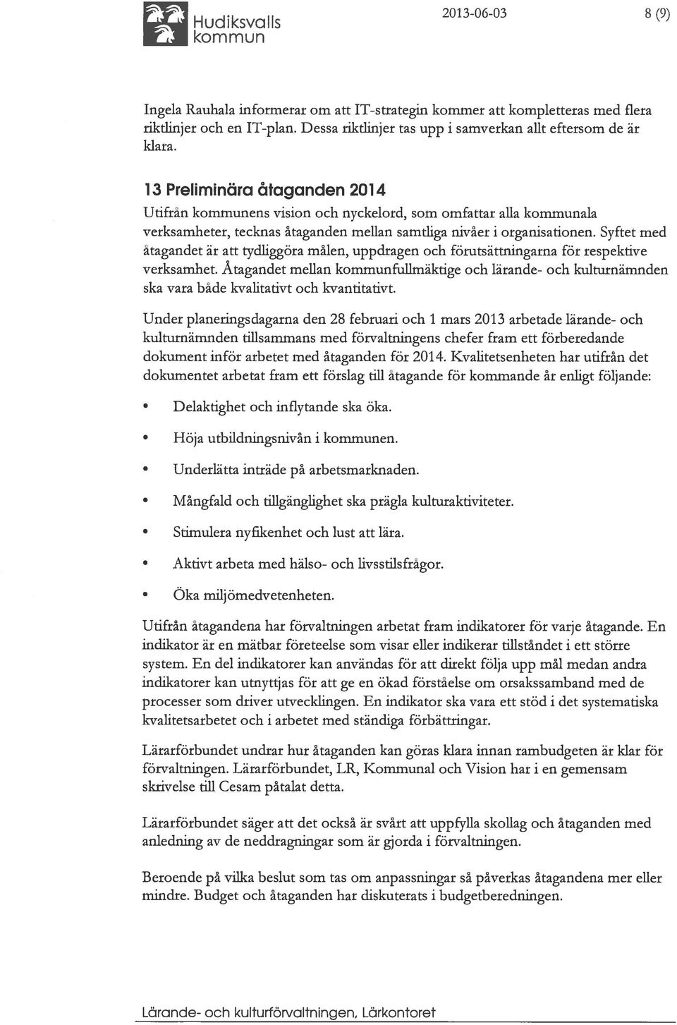 13 Preliminära åtaganden 2014 Utifrån kommunens vision och nyckelord, som omfattar alla kommunala verksamheter, tecknas åtaganden mellan samtliga nivåer i organisationen.