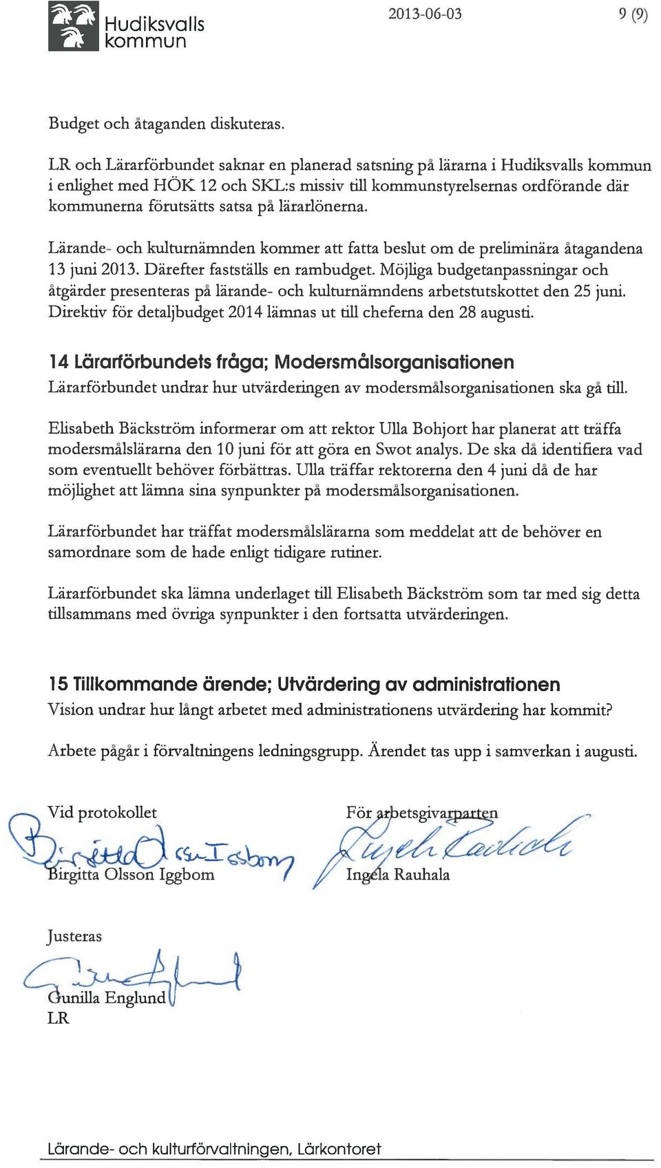 lärarlönerna. Lärande- och kulturnämnden kommer att fatta beslut om de preliminära åtagandena 13 juni 2013. Därefter fastställs en rambudget.