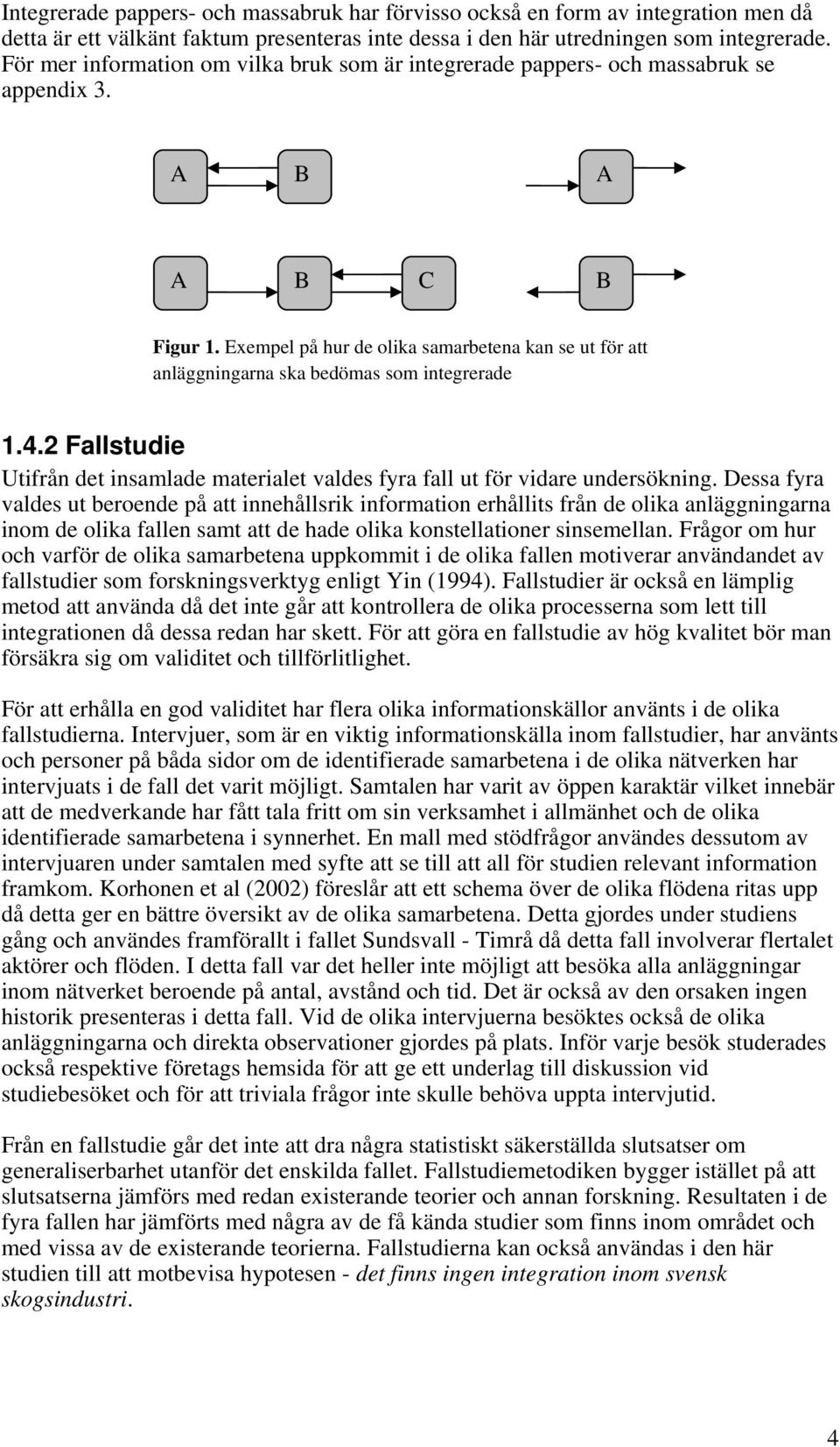 Exempel på hur de olika samarbetena kan se ut för att anläggningarna ska bedömas som integrerade 1.4.2 Fallstudie Utifrån det insamlade materialet valdes fyra fall ut för vidare undersökning.