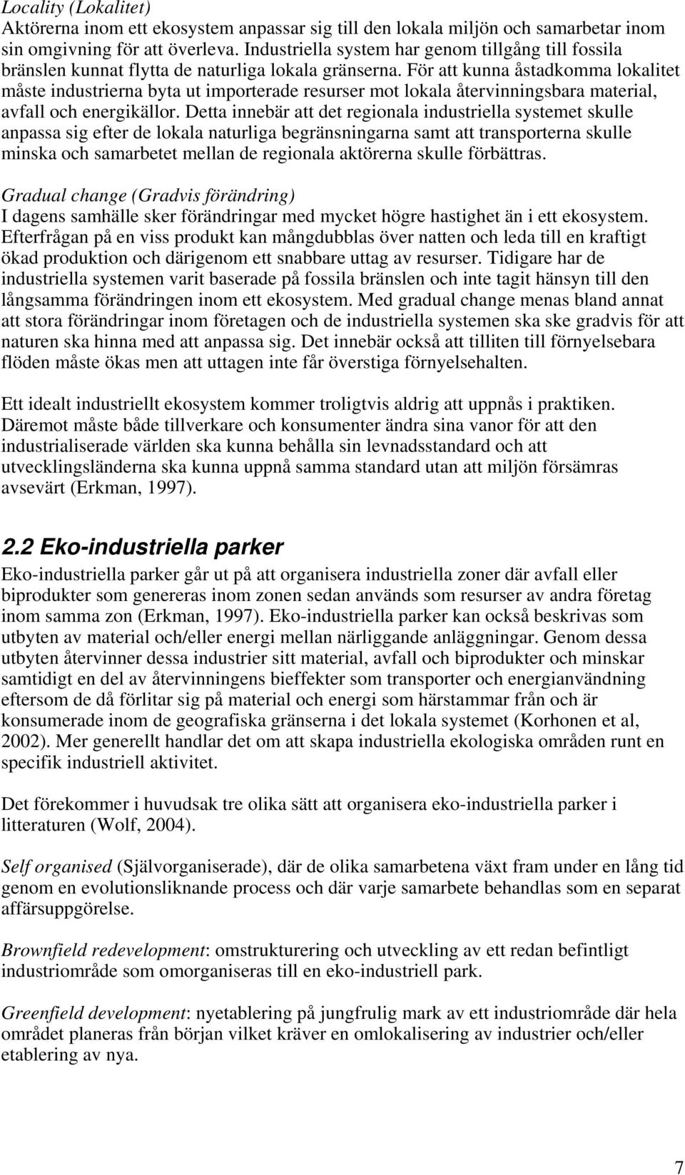 För att kunna åstadkomma lokalitet måste industrierna byta ut importerade resurser mot lokala återvinningsbara material, avfall och energikällor.