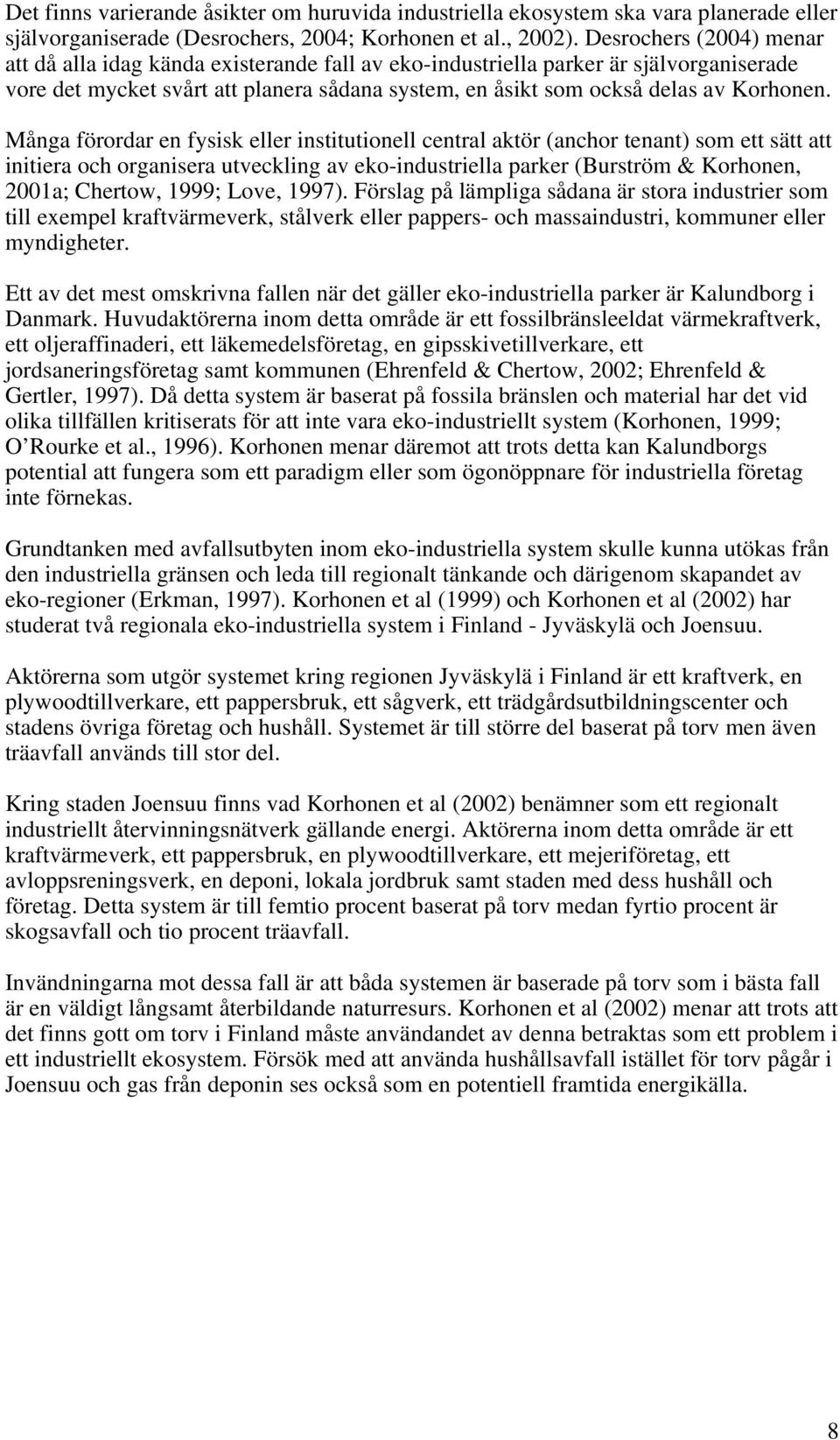 Många förordar en fysisk eller institutionell central aktör (anchor tenant) som ett sätt att initiera och organisera utveckling av eko-industriella parker (Burström & Korhonen, 2001a; Chertow, 1999;