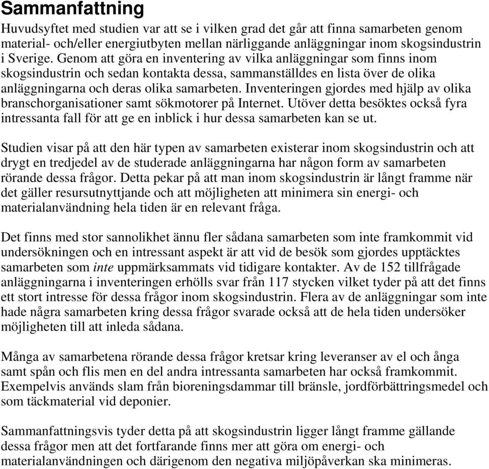 Inventeringen gjordes med hjälp av olika branschorganisationer samt sökmotorer på Internet. Utöver detta besöktes också fyra intressanta fall för att ge en inblick i hur dessa samarbeten kan se ut.