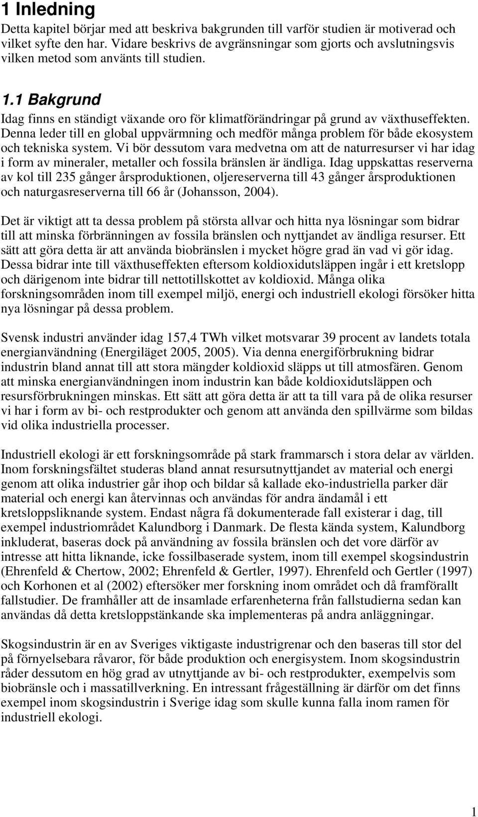 1 Bakgrund Idag finns en ständigt växande oro för klimatförändringar på grund av växthuseffekten.