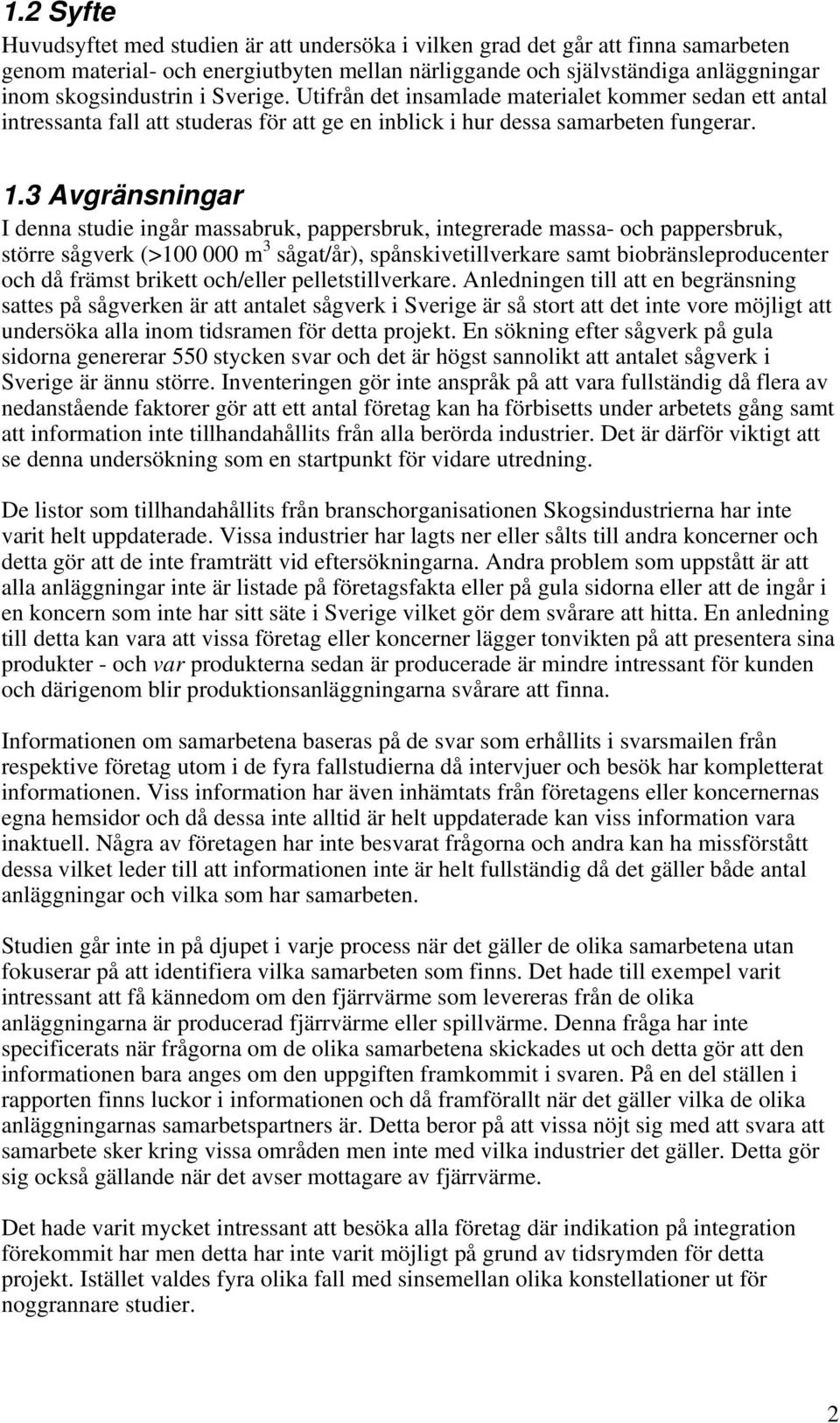3 Avgränsningar I denna studie ingår massabruk, pappersbruk, integrerade massa- och pappersbruk, större sågverk (>100 000 m 3 sågat/år), spånskivetillverkare samt biobränsleproducenter och då främst