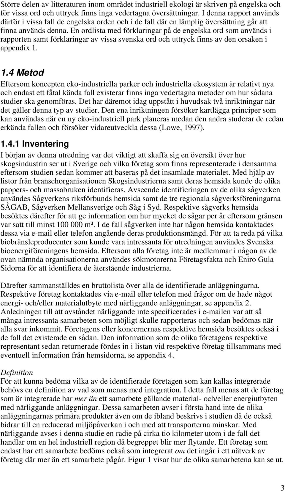 En ordlista med förklaringar på de engelska ord som används i rapporten samt förklaringar av vissa svenska ord och uttryck finns av den orsaken i appendix 1.