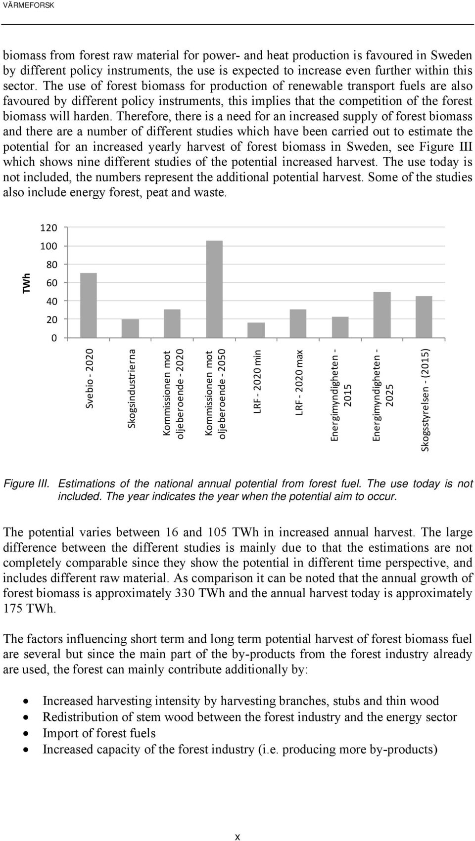 Therefore, there is a need for an increased supply of forest biomass and there are a number of different studies which have been carried out to estimate the potential for an increased yearly harvest