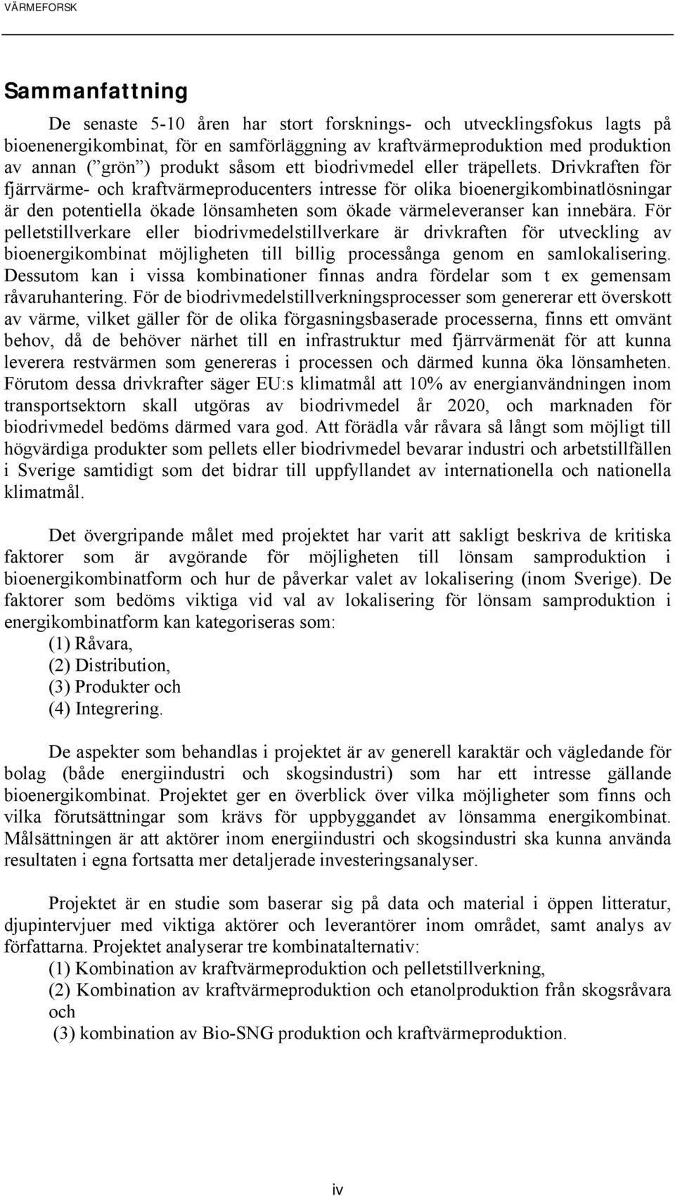 Drivkraften för fjärrvärme- och kraftvärmeproducenters intresse för olika bioenergikombinatlösningar är den potentiella ökade lönsamheten som ökade värmeleveranser kan innebära.