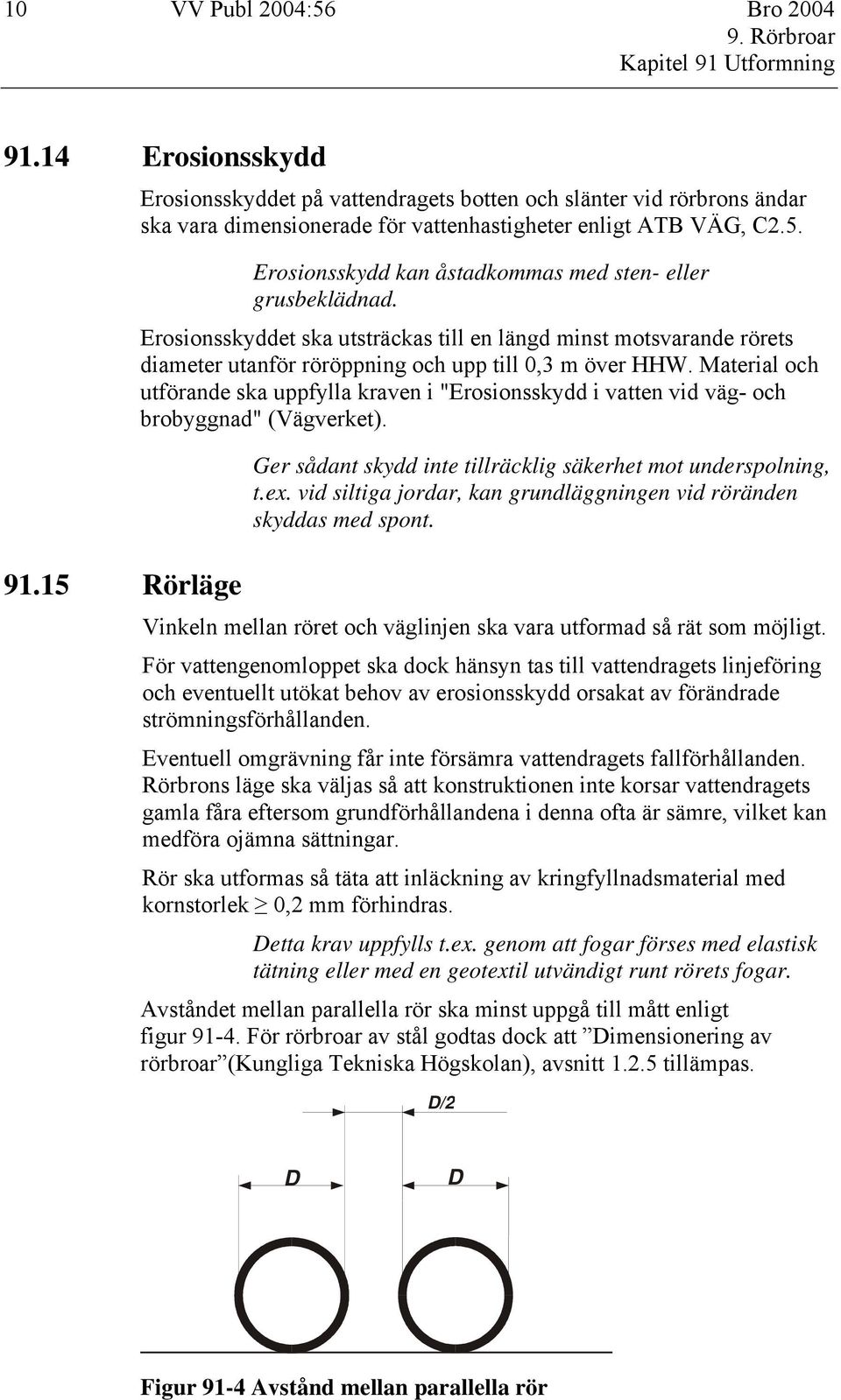 Erosionsskyddet ska utsträckas till en längd minst motsvarande rörets diameter utanför röröppning och upp till 0,3 m över HHW.