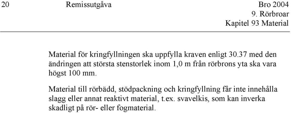 37 med den ändringen att största stenstorlek inom 1,0 m från rörbrons yta ska vara högst 100