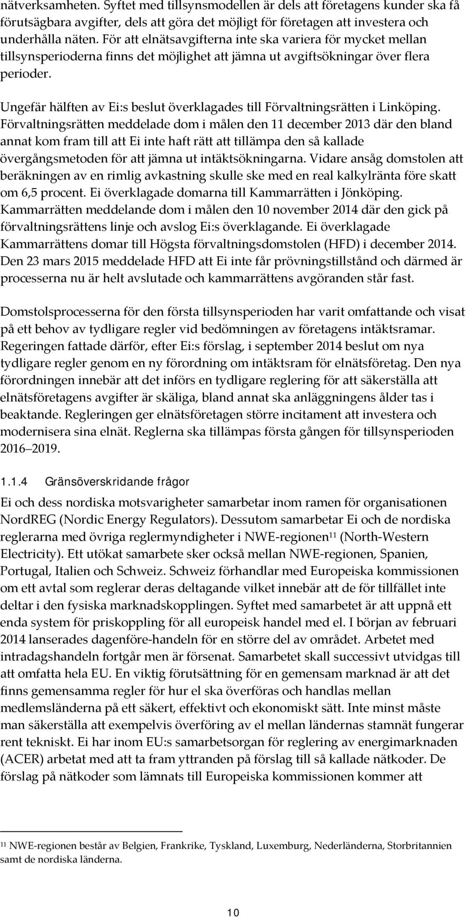Ungefär hälften av Ei:s beslut överklagades till Förvaltningsrätten i Linköping.
