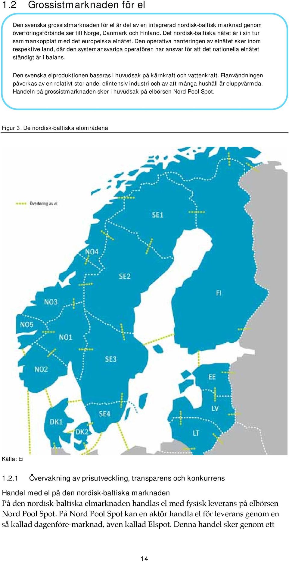 Den operativa hanteringen av elnätet sker inom respektive land, där den systemansvariga operatören har ansvar för att det nationella elnätet ständigt är i balans.