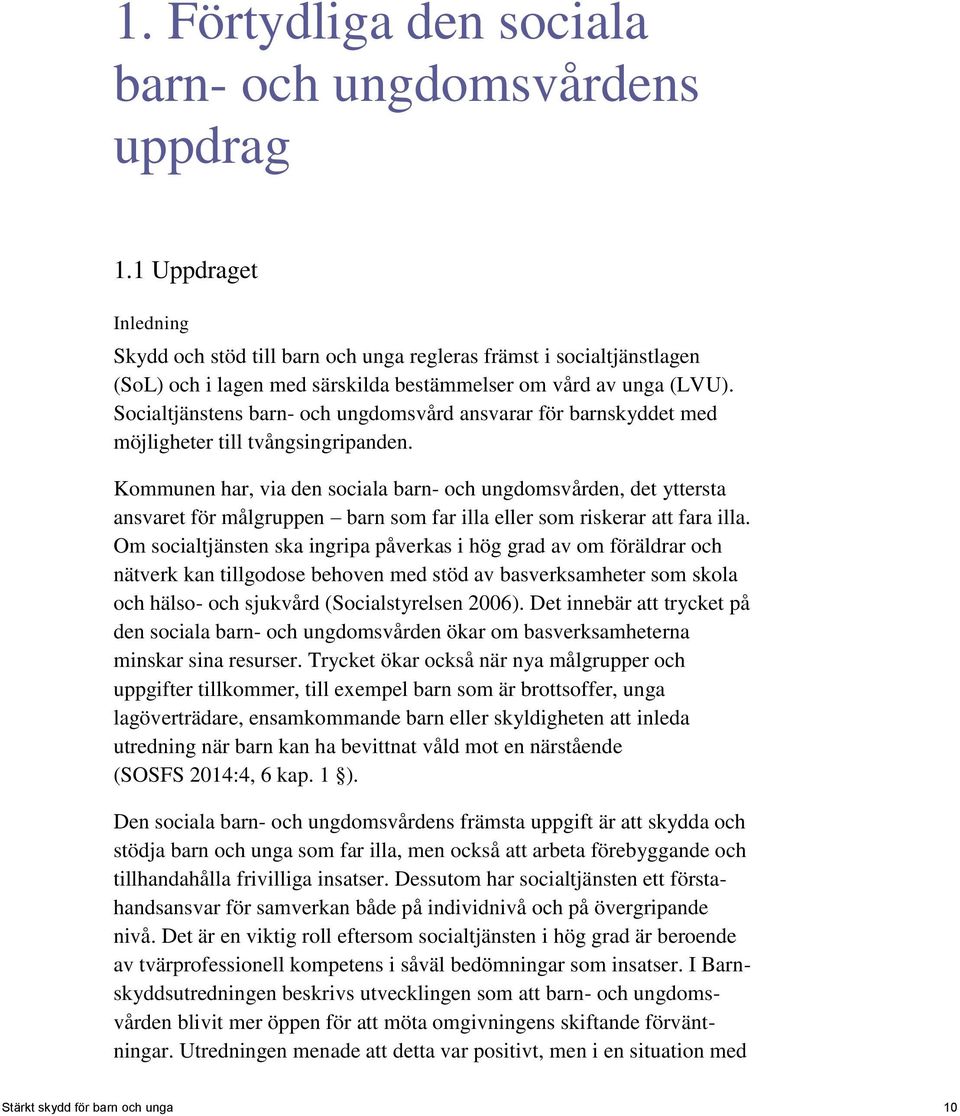 Socialtjänstens barn- och ungdomsvård ansvarar för barnskyddet med möjligheter till tvångsingripanden.