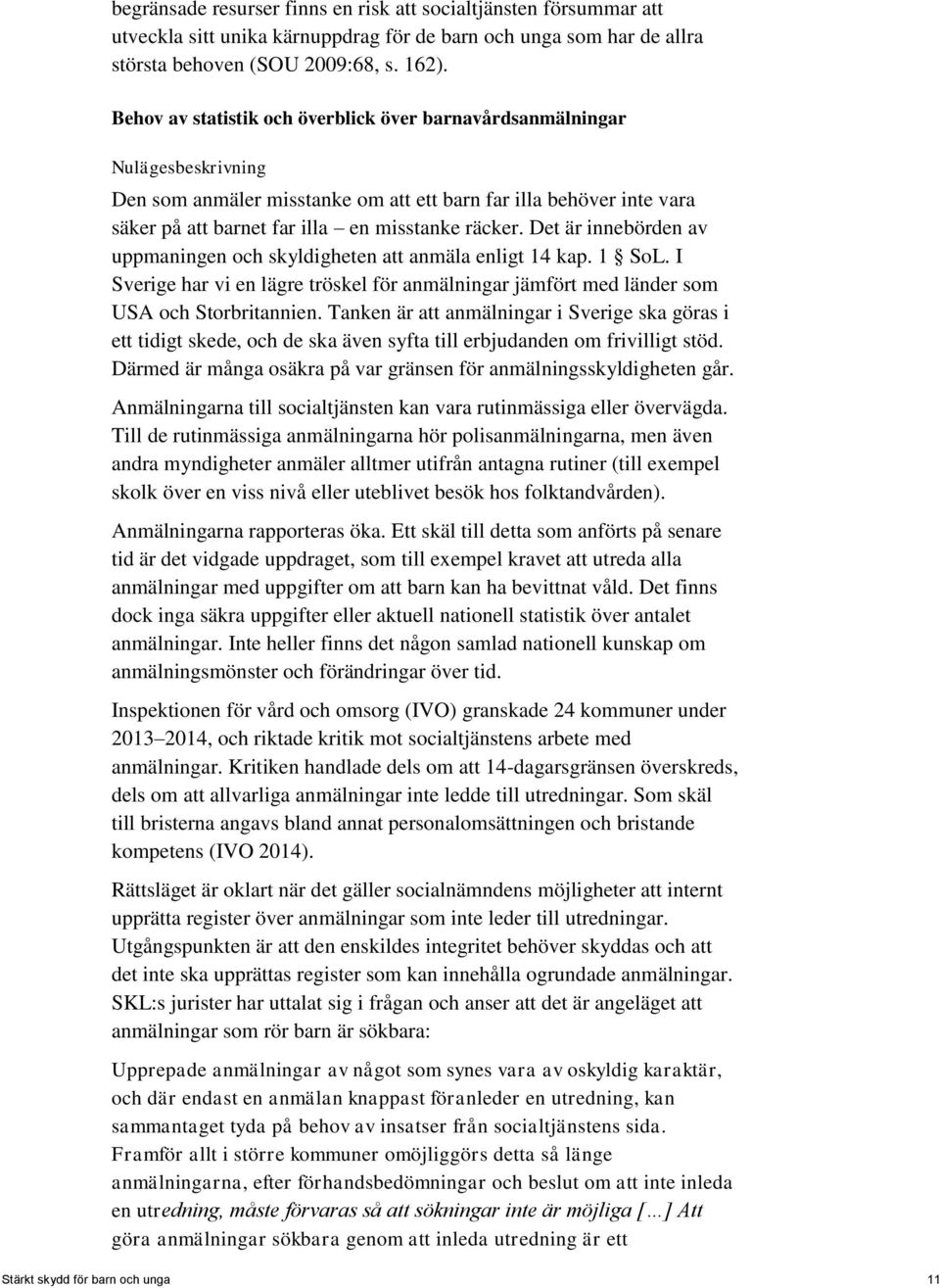 Det är innebörden av uppmaningen och skyldigheten att anmäla enligt 14 kap. 1 SoL. I Sverige har vi en lägre tröskel för anmälningar jämfört med länder som USA och Storbritannien.