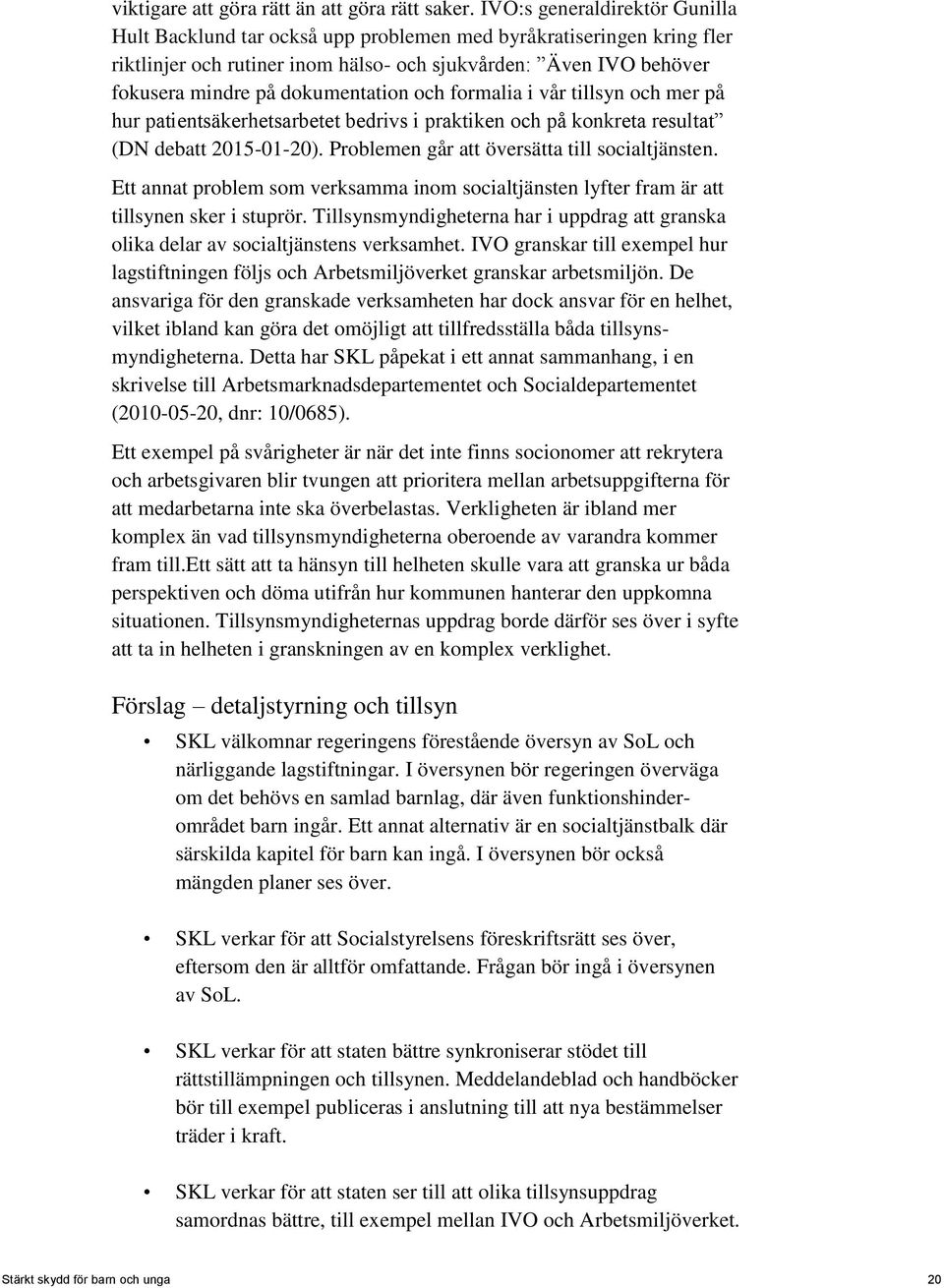 dokumentation och formalia i vår tillsyn och mer på hur patientsäkerhetsarbetet bedrivs i praktiken och på konkreta resultat (DN debatt 2015-01-20). Problemen går att översätta till socialtjänsten.