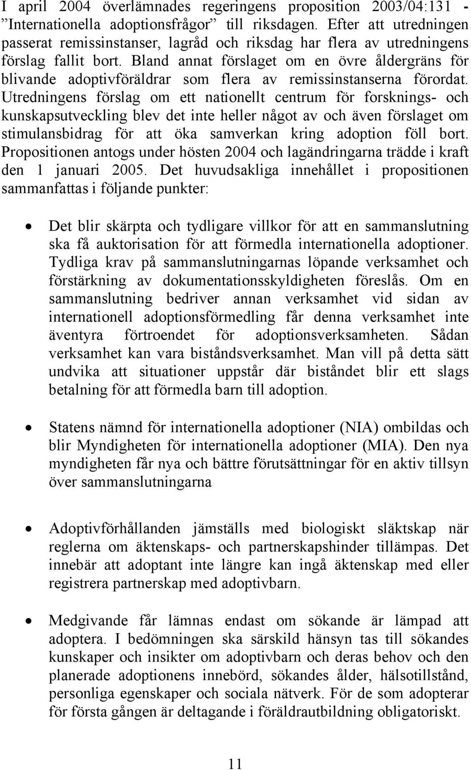 Bland annat förslaget om en övre åldergräns för blivande adoptivföräldrar som flera av remissinstanserna förordat.