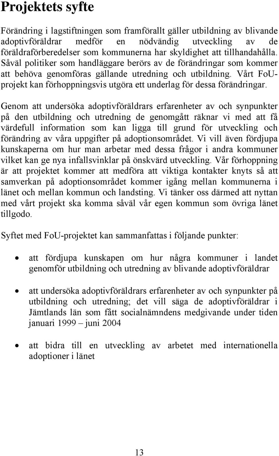 Vårt FoUprojekt kan förhoppningsvis utgöra ett underlag för dessa förändringar.