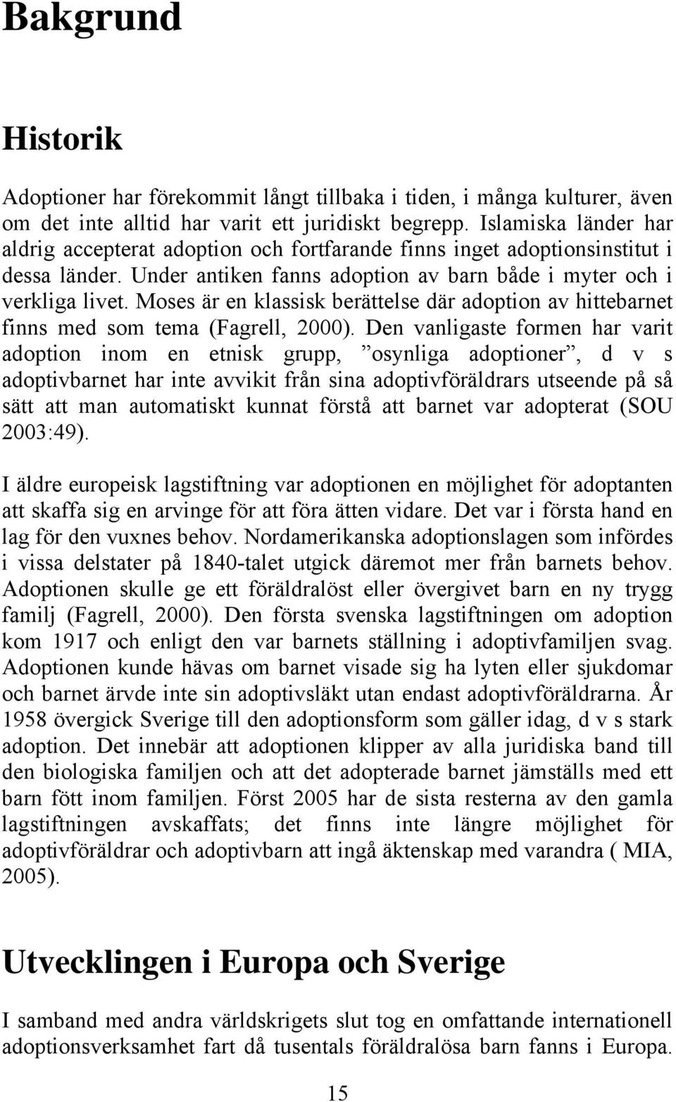 Moses är en klassisk berättelse där adoption av hittebarnet finns med som tema (Fagrell, 2000).