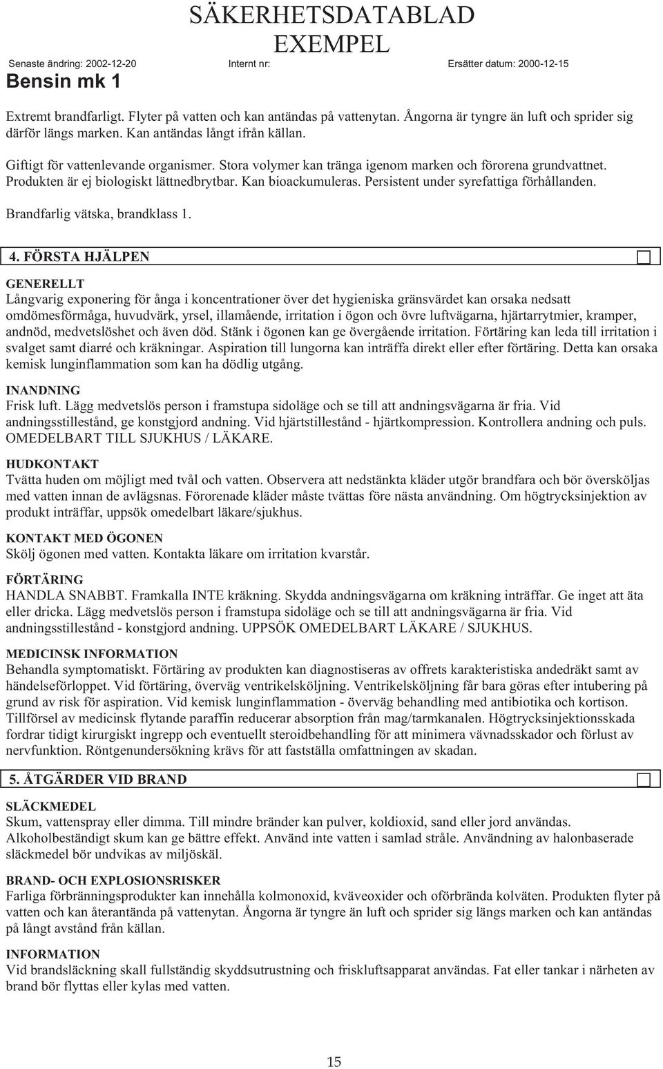 Produkten är ej biologiskt lättnedbrytbar. Kan bioackumuleras. Persistent under syrefattiga förhållanden. Brandfarlig vätska, brandklass 1. 4.