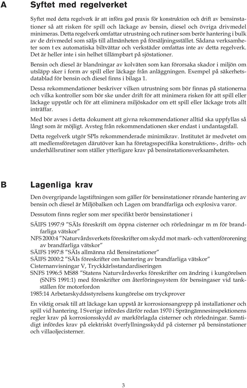 Sådana verksamheter som t ex automatiska biltvättar och verkstäder omfattas inte av detta regelverk. Det är heller inte i sin helhet tillämpbart på sjöstationer.