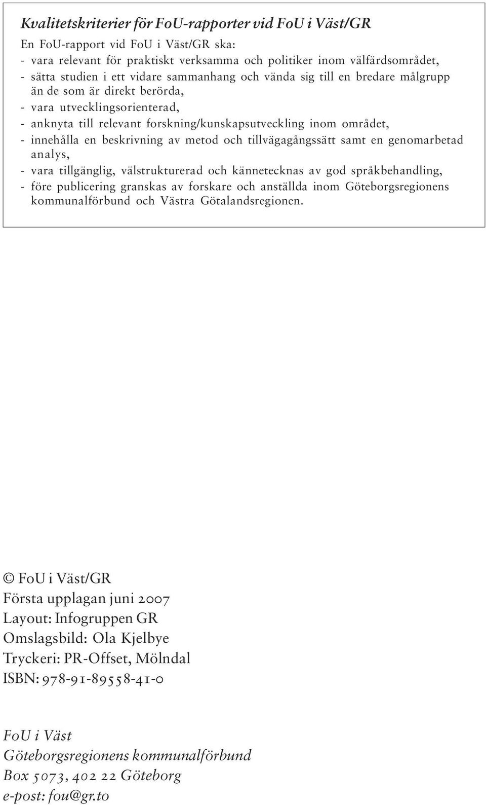 beskrivning av metod och tillvägagångssätt samt en genomarbetad analys, - vara tillgänglig, välstrukturerad och kännetecknas av god språkbehandling, - före publicering granskas av forskare och