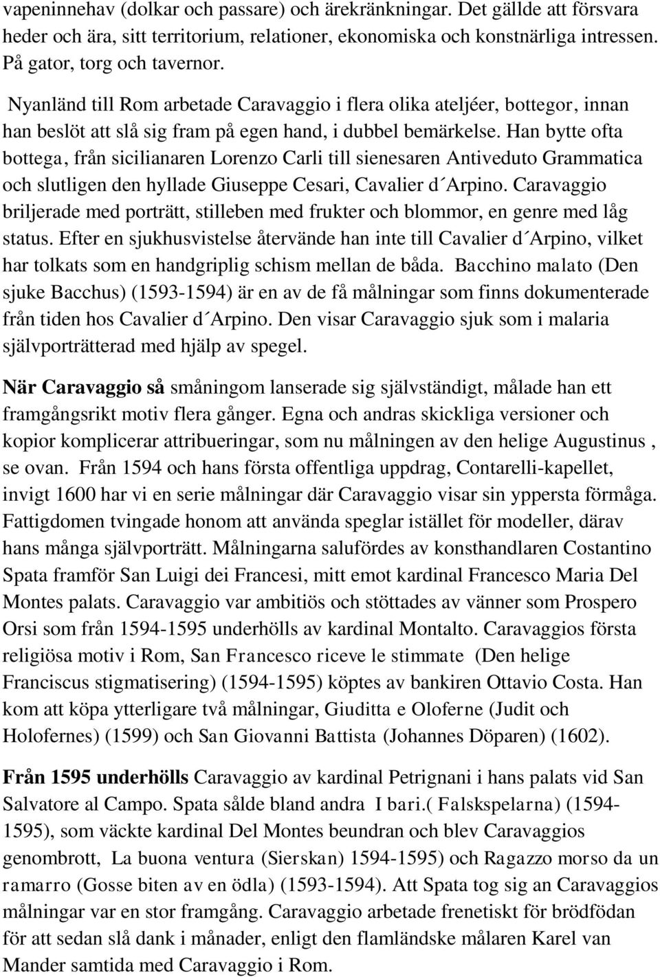 Han bytte ofta bottega, från sicilianaren Lorenzo Carli till sienesaren Antiveduto Grammatica och slutligen den hyllade Giuseppe Cesari, Cavalier d Arpino.