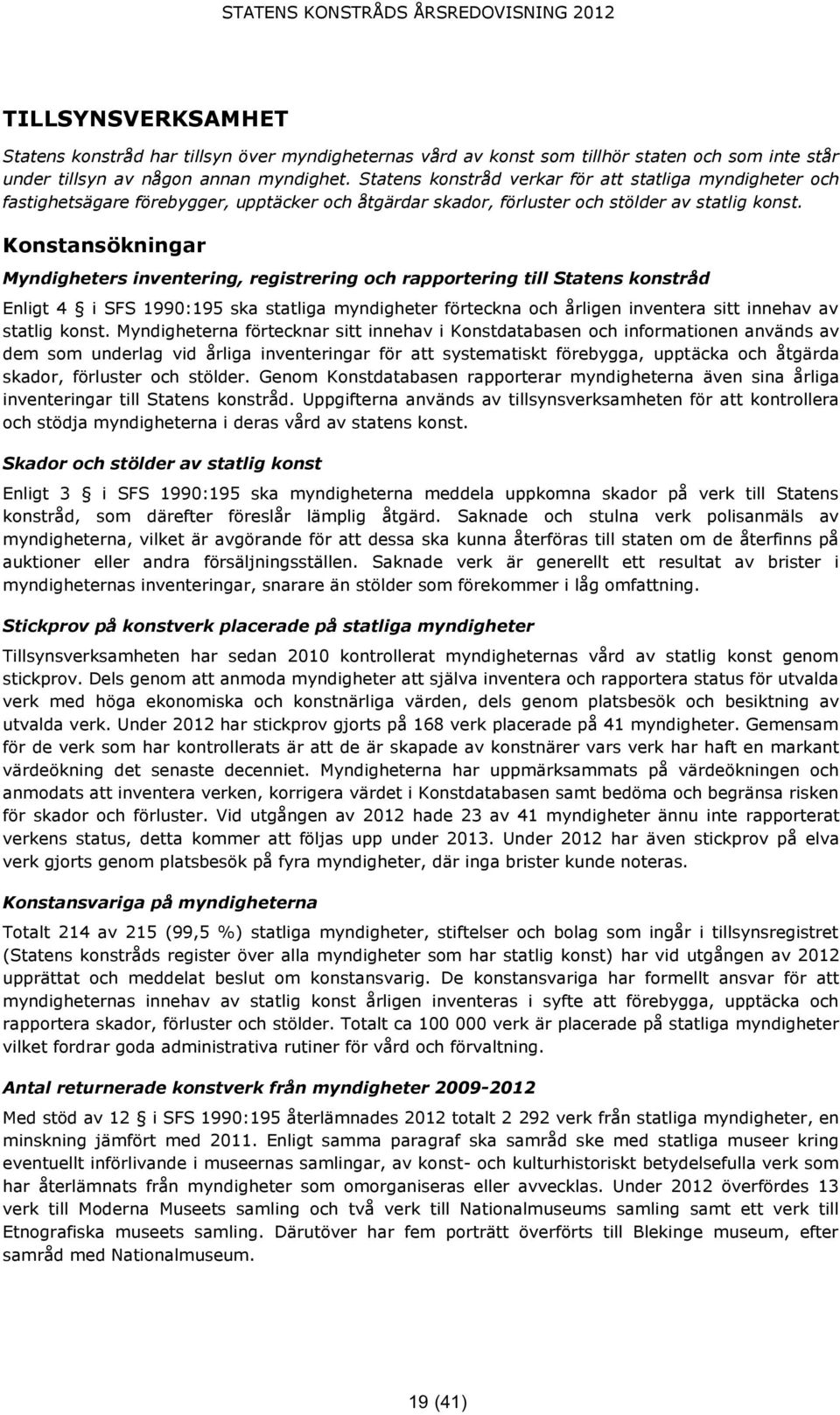 Konstansökningar Myndigheters inventering, registrering och rapportering till Statens konstråd Enligt 4 i SFS 1990:195 ska statliga myndigheter förteckna och årligen inventera sitt innehav av statlig