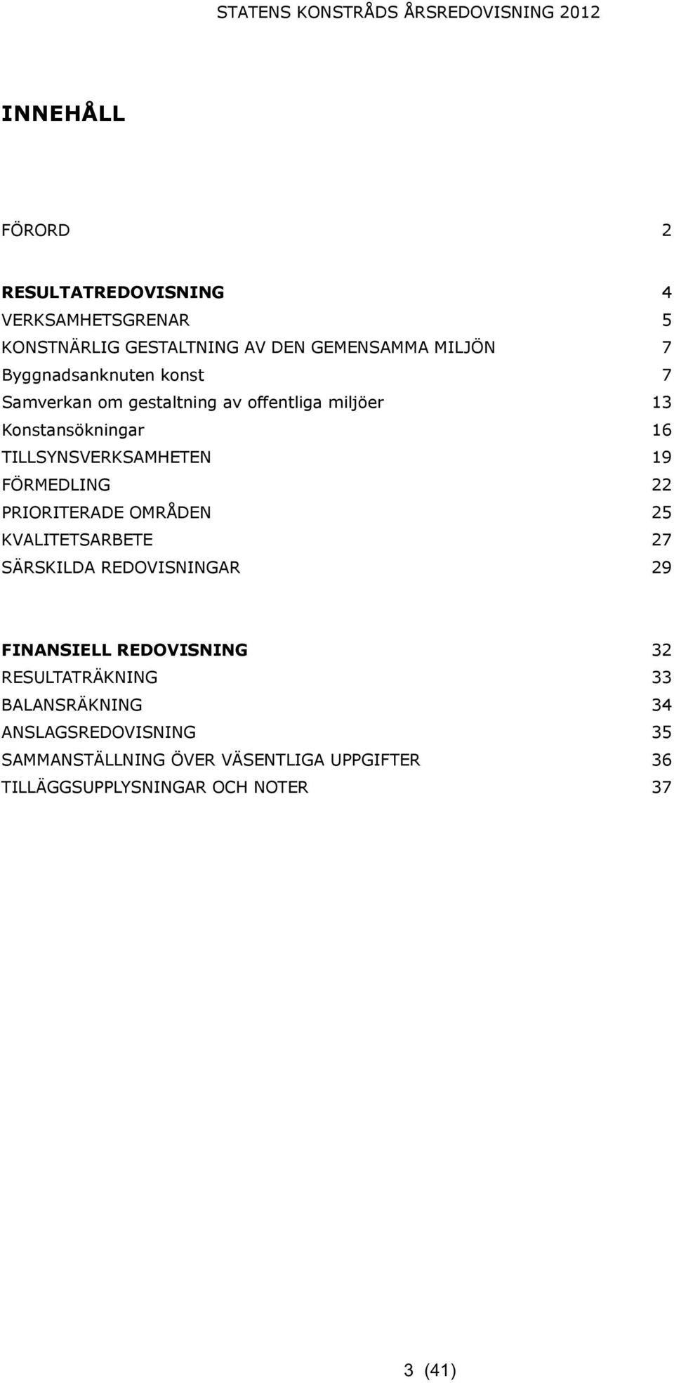 Tillsynsverksamheten 19 FÖRMEDLING 22 Prioriterade Områden 25 Kvalitetsarbete 27 Särskilda Redovisningar 29 32