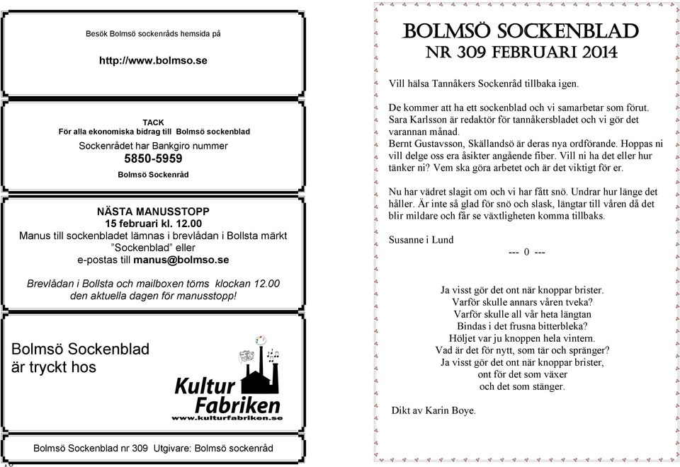 00 Manus till sockenbladet lämnas i brevlådan i Bollsta märkt Sockenblad eller e-postas till manus@bolmso.se Brevlådan i Bollsta och mailboxen töms klockan 12.00 den aktuella dagen för manusstopp!