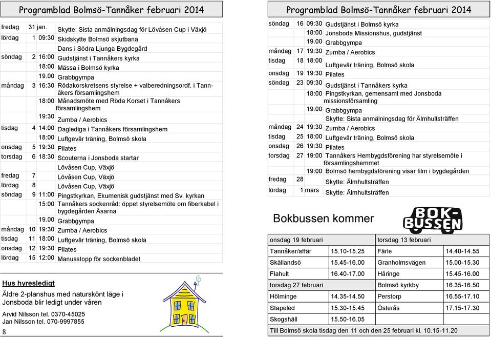 Skytte: Sista anmälningsdag för Lövåsen Cup i Växjö 1 09:30 Skidskytte Bolmsö skjutbana Dans i Södra Ljunga Bygdegård 2 16:00 Gudstjänst i Tannåkers kyrka 18:00 Mässa i Bolmsö kyrka 19.