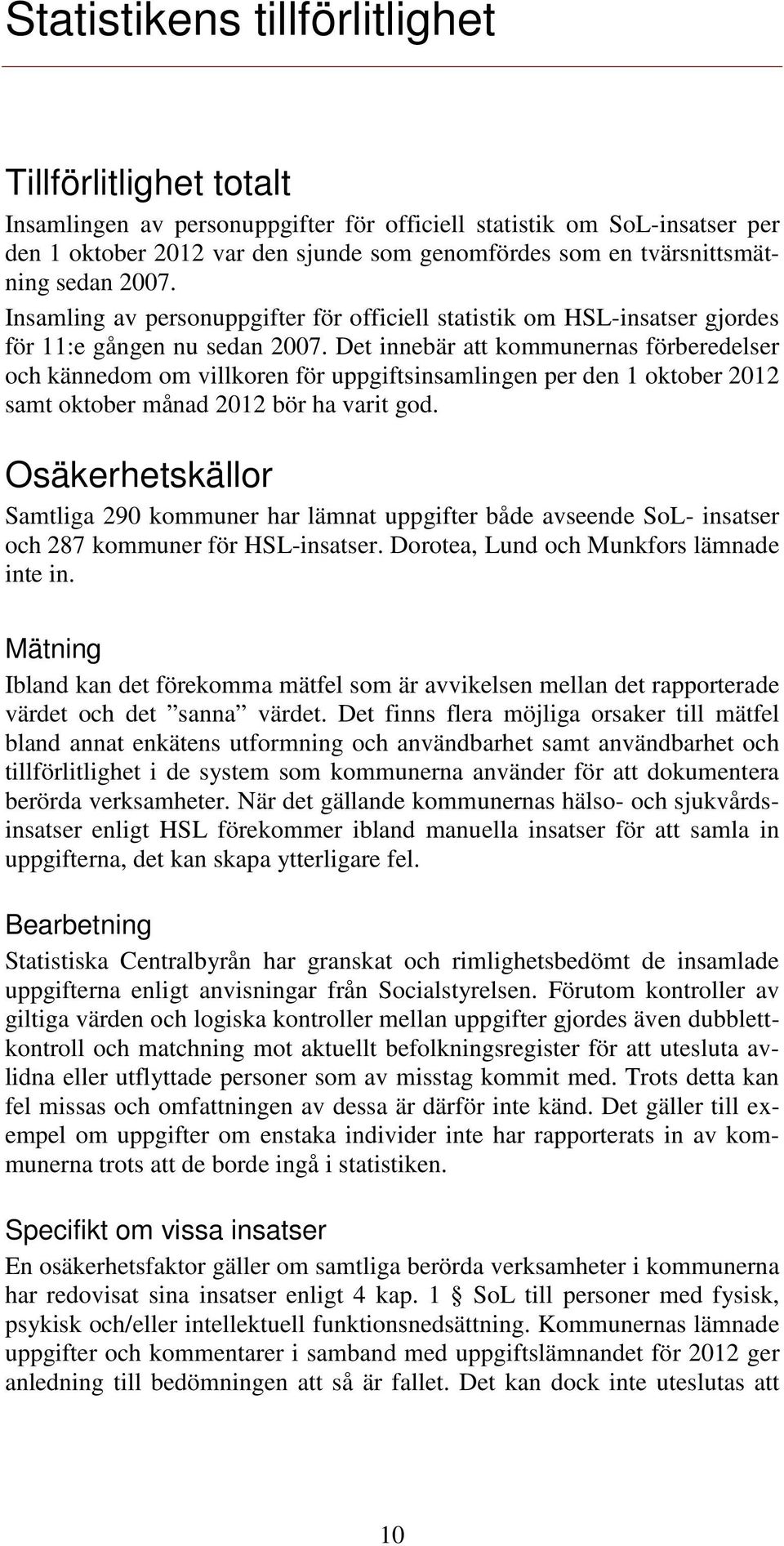 Det innebär att kommunernas förberedelser och kännedom om villkoren för uppgiftsinsamlingen per den 1 oktober 2012 samt oktober månad 2012 bör ha varit god.