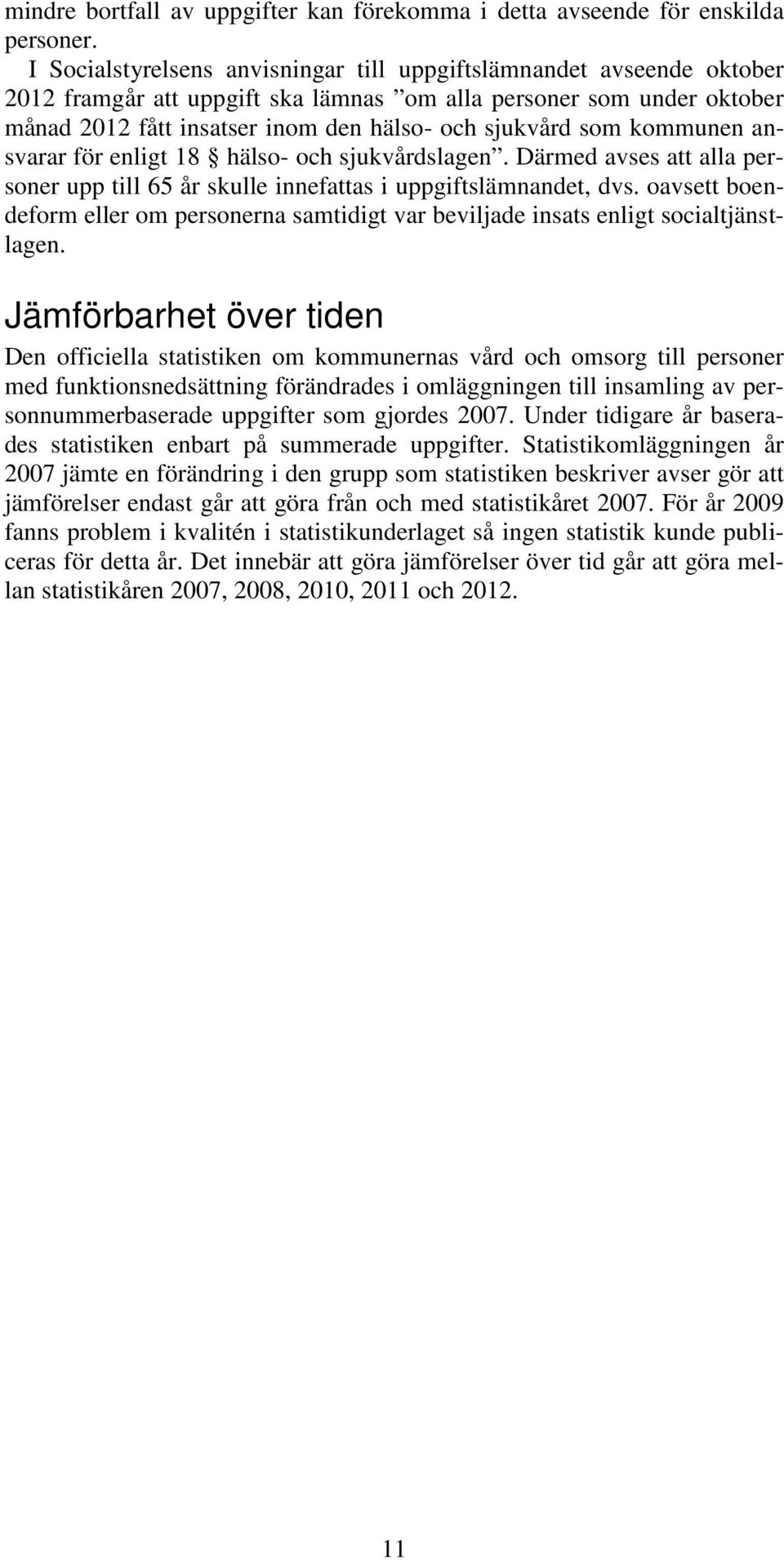 kommunen ansvarar för enligt 18 hälso- och sjukvårdslagen. Därmed avses att alla personer upp till 65 år skulle innefattas i uppgiftslämnandet, dvs.