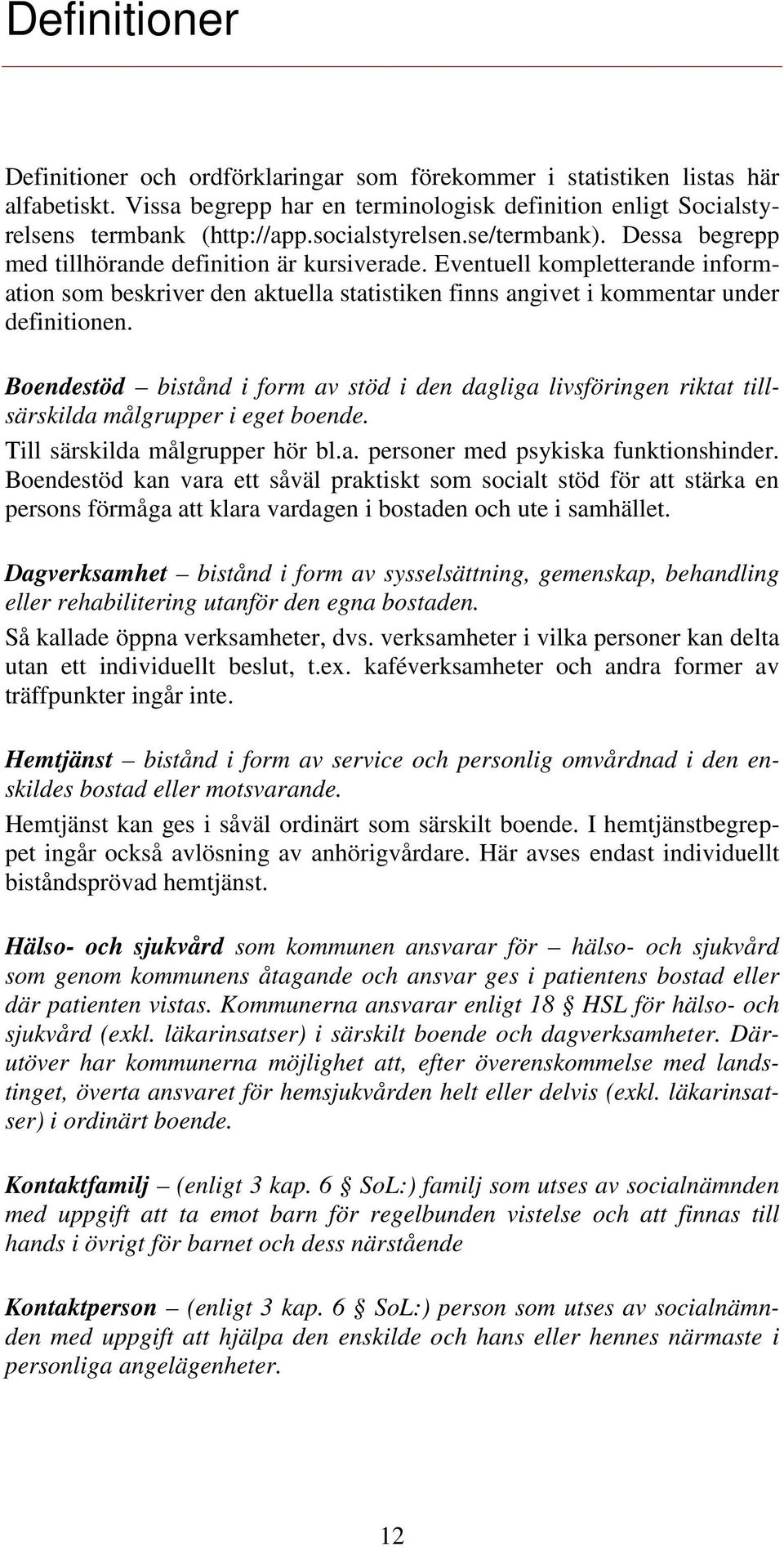 Eventuell kompletterande information som beskriver den aktuella statistiken finns angivet i kommentar under definitionen.