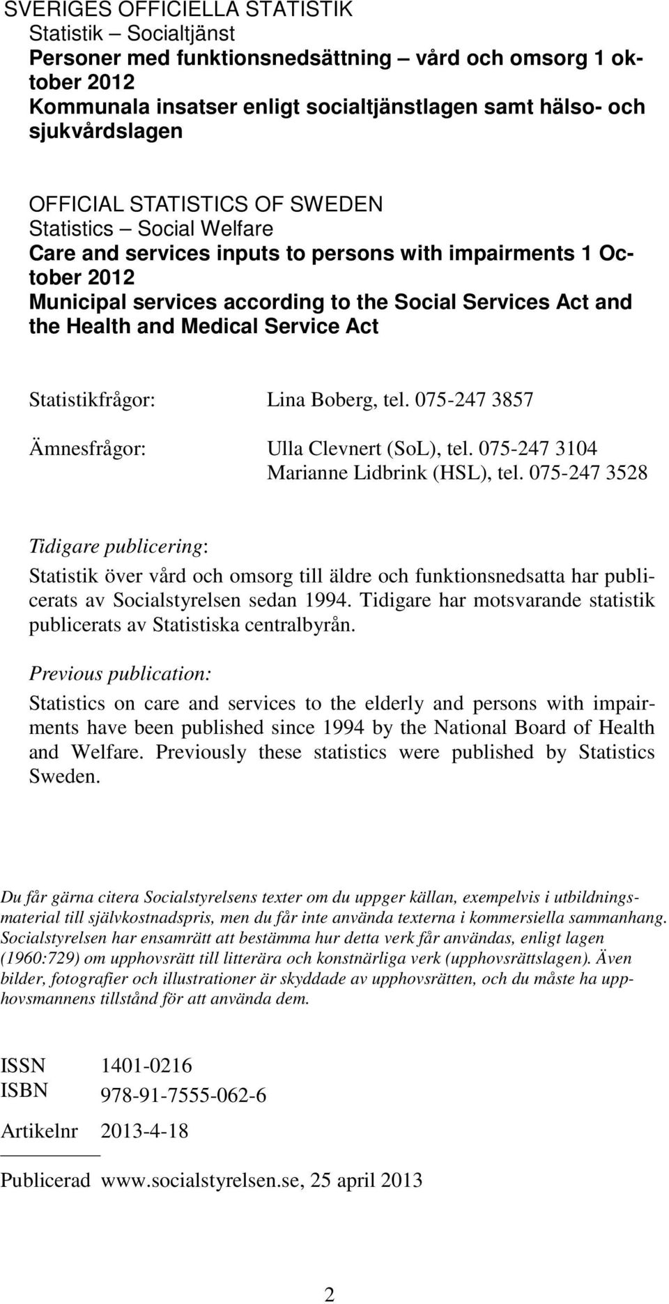 Medical Service Act Statistikfrågor: Lina Boberg, tel. 075-247 3857 Ämnesfrågor: Ulla Clevnert (SoL), tel. 075-247 3104 Marianne Lidbrink (HSL), tel.