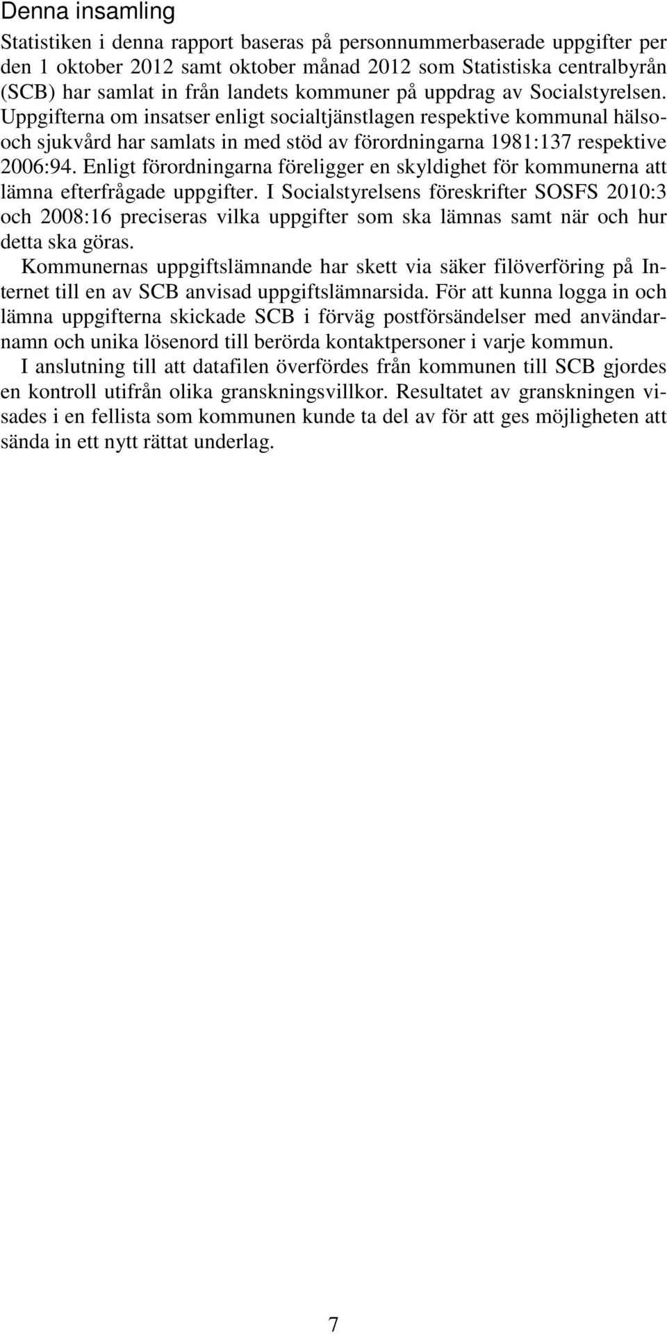 Enligt förordningarna föreligger en skyldighet för kommunerna att lämna efterfrågade uppgifter.