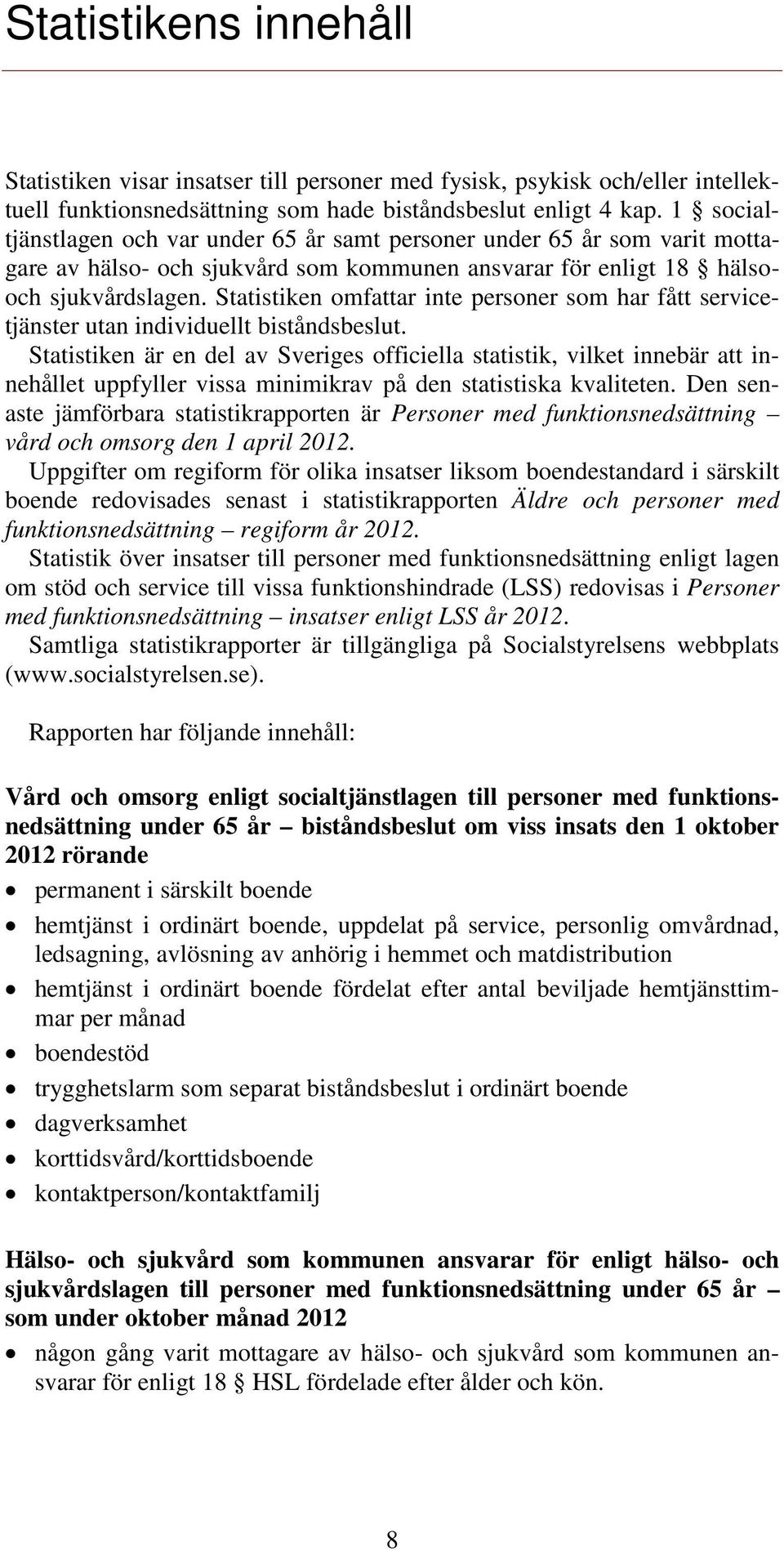 Statistiken omfattar inte personer som har fått servicetjänster utan individuellt biståndsbeslut.