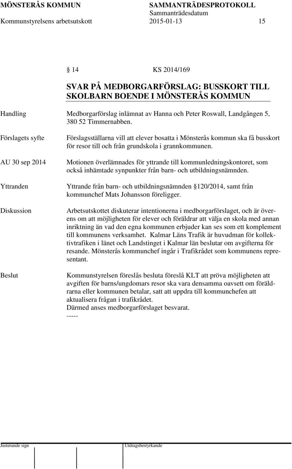 Förslagets syfte AU 30 sep 2014 Yttranden Diskussion Förslagsställarna vill att elever bosatta i Mönsterås kommun ska få busskort för resor till och från grundskola i grannkommunen.