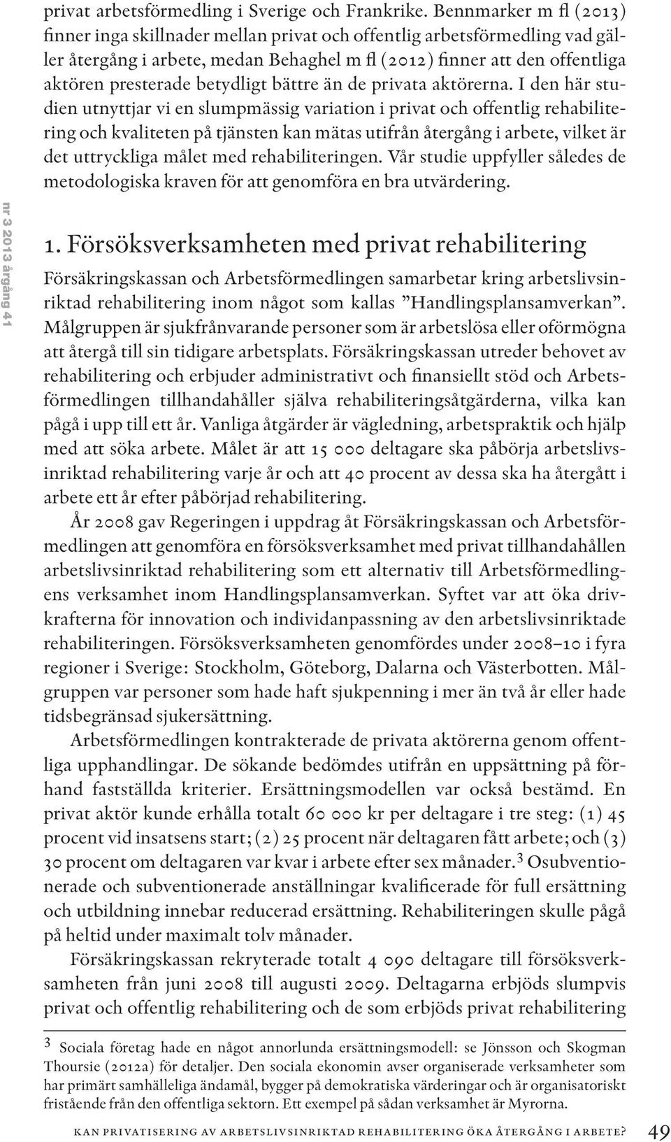 betydligt bättre än de privata aktörerna.
