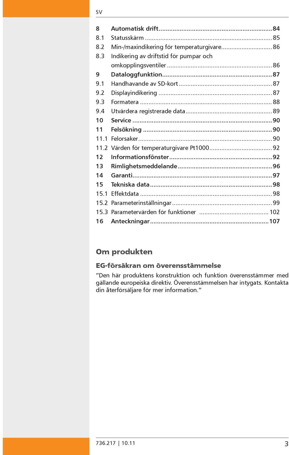 2 Värden för temperaturgivare Pt1000... 92 12 Informationsfönster...92 13 Rimlighetsmeddelande...96 14 Garanti...97 15 Tekniska data...98 15.1 Effektdata... 98 15.2 Parameterinställningar... 99 15.